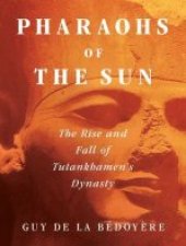 book Pharaohs of the Sun: The Rise and Fall of Tutankhamun's Dynasty