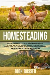 book Homesteading: La Guía Completa de Agricultura Familiar para la Autosuficiencia, la Cría de Pollos en Casa y la Mini Agricultura, con Consejos de Jardinería y Prácticas para Cultivar sus Alimentos