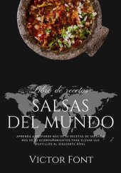 book Salsas del Mundo: Aprenda a Preparar más de 60 Recetas de Salsas y más de 30 Acompañamientos Para Elevar sus Platillos al Siguiente Nivel