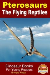 book Pterosaurs The Flying Reptiles: Dinosaur Books For Young Readers