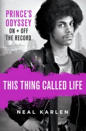 book This Thing Called Life: Prince's Odyssey, On and Off the Record