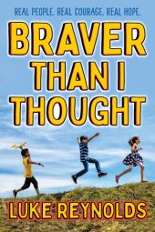 book Braver than I Thought: Real People. Real Courage. Real Hope.