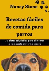 book Recetas Fáciles de Comida Para Perros: 30 Platos Saludables Para Alimentar a tu Mascota de Forma Segura