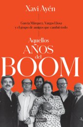 book Aquellos años del boom: García Márquez, Vargas Llosa y el grupo de amigos que lo cambiaron todo