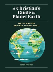 book A Christian's Guide to Planet Earth: Why It Matters and How to Care for It