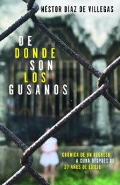 book De donde son los gusanos: Crónica de un regreso a Cuba después de 37 años de exilio