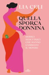 book Quella sporca donnina: Dodici seduttrici che hanno cambiato il mondo