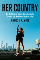 book Her Country: How the Women of Country Music Became the Success They Were Never Supposed to Be