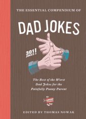 book The Essential Compendium of Dad Jokes: The Best of the Worst Dad Jokes for the Painfully Punny Parent: 301 Jokes!