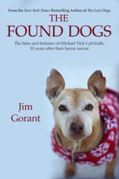 book The Found Dogs: The Fates and Fortunes of Michael Vick's Pitbulls, 10 Years After Their Heroic Rescue