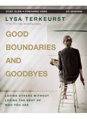 book Good Boundaries and Goodbyes Bible Study Guide plus Streaming Video: Loving Others Without Losing the Best of Who You Are