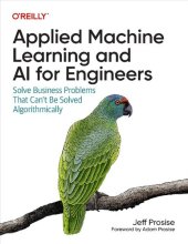 book Applied Machine Learning and AI for Engineers: Solve Business Problems That Can't Be Solved Algorithmically (Release 1)