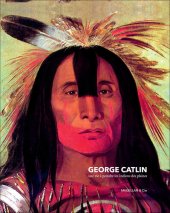 book George Catlin: Une vie à peindre les Indiens des plaines