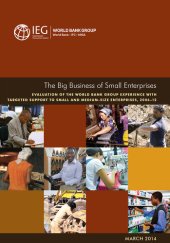 book The Big Business of Small Enterprises: Evaluation of the World Bank Group Experience with Targeted Support to Small and Medium-Size Enterprises, 2006-12