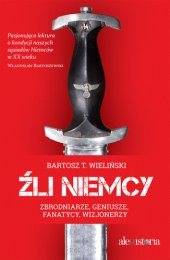 book Źli Niemcy: Zbrodniarze, geniusze, fanatycy, wizjonerzy