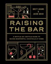 book Raising the Bar: A Bottle-by-Bottle Guide to Mixing Masterful Cocktails at Home