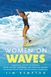 book Women on Waves: A Culture History of Surfing—From Ancient Goddesses and Hawaiian Queens to Malibu Movie Stars and Millennial Champions