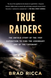 book True Raiders: The Untold Story of the 1909 Expedition to Find the Legendary Ark of the Covenant