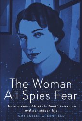 book The Woman All Spies Fear: Code Breaker Elizebeth Smith Friedman and Her Hidden Life