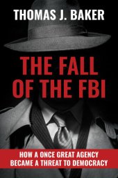 book The Fall of the FBI: How a Once Great Agency Became a Threat to Democracy