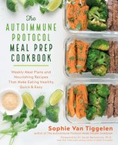 book The Autoimmune Protocol Meal Prep Cookbook: Weekly Meal Plans and Nourishing Recipes That Make Eating Healthy Quick & Easy