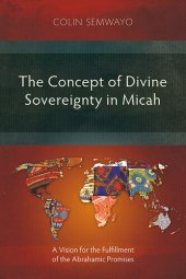 book The Concept of Divine Sovereignty in Micah: A Vision for the Fulfillment of the Abrahamic Promises