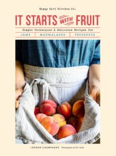 book It Starts with Fruit: Simple Techniques and Delicious Recipes for Jams, Marmalades, and Preserves