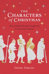 book The Characters of Christmas: The Unlikely People Caught Up in the Story of Jesus