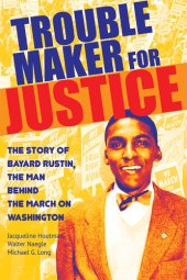 book Troublemaker for Justice: The Story of Bayard Rustin, the Man Behind the March on Washington