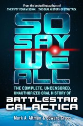 book So Say We All: The Complete, Uncensored, Unauthorized Oral History of Battlestar Galactica