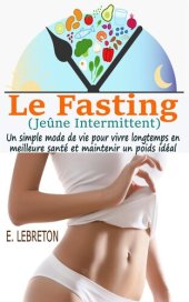 book Le Fasting (Jeûne Intermittent): un simple mode de vie pour vivre longtemps en meilleure santé et maintenir un poids idéal