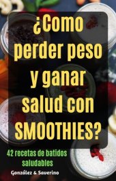 book ¿Como perder peso y ganar salud con smoothies? 42 recetas de batidos saludables.