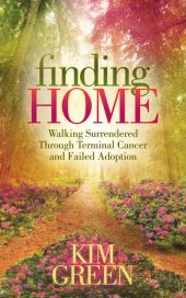 book Finding Home: Walking Surrendered Through Terminal Cancer and Failed Adoption