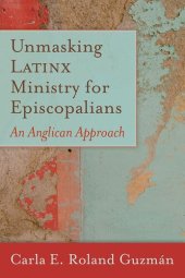 book Unmasking Latinx Ministry for Episcopalians: An Anglican Approach