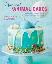 book Magical Animal Cakes: 45 bakes for unicorns, sloths, llamas and other cute critters