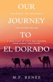 book Our Journey to El Dorado: Two Women, Two Immigrants, Two Worlds Collide— A True Story of Faith and Freedom from Human Trafficking