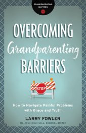 book Overcoming Grandparenting Barriers: How to Navigate Painful Problems with Grace and Truth