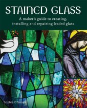 book Stained Glass: A Maker's Guide to Creating, Installing and Repairing Leaded Glass