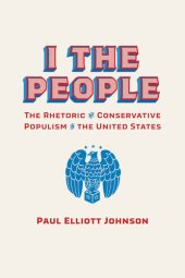 book I the People: The Rhetoric of Conservative Populism in the United States