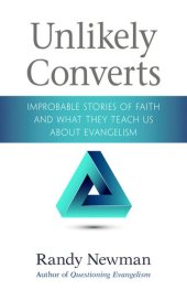 book Unlikely Converts: Improbable Stories of Faith and What They Teach Us about Evangelism