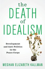 book The Death of Idealism: Development and Anti-Politics in the Peace Corps