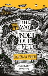 book The Way Under Our Feet: A Spirituality of Walking