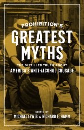 book Prohibition's Greatest Myths: The Distilled Truth about America's Anti-Alcohol Crusade