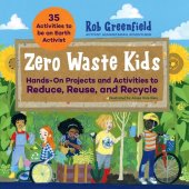 book Zero Waste Kids: Hands-On Projects and Activities to Reduce, Reuse, and Recycle