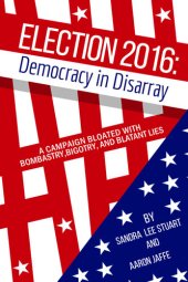 book Election 2016: Democracy In Disarray: A campaign bloated with bombastry, bigotry, and blatant lies