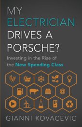 book My Electrician Drives a Porsche?: Investing in the Rise of the New Spending Class