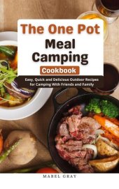 book The One Pot Meal Camping Cookbook: Easy, Quick and Delicious Outdoor Recipes for Camping With Friends and Family