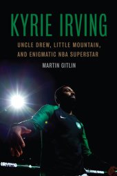 book Kyrie Irving: Uncle Drew, Little Mountain, and Enigmatic NBA Superstar