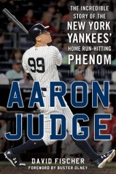 book Aaron Judge: The Incredible Story of the New York Yankees' Home Run–Hitting Phenom