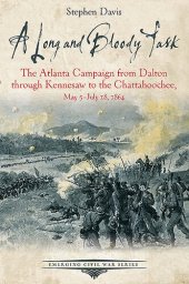 book A Long and Bloody Task: The Atlanta Campaign from Dalton through Kennesaw to the Chattahoochee, May 5–July 18, 1864